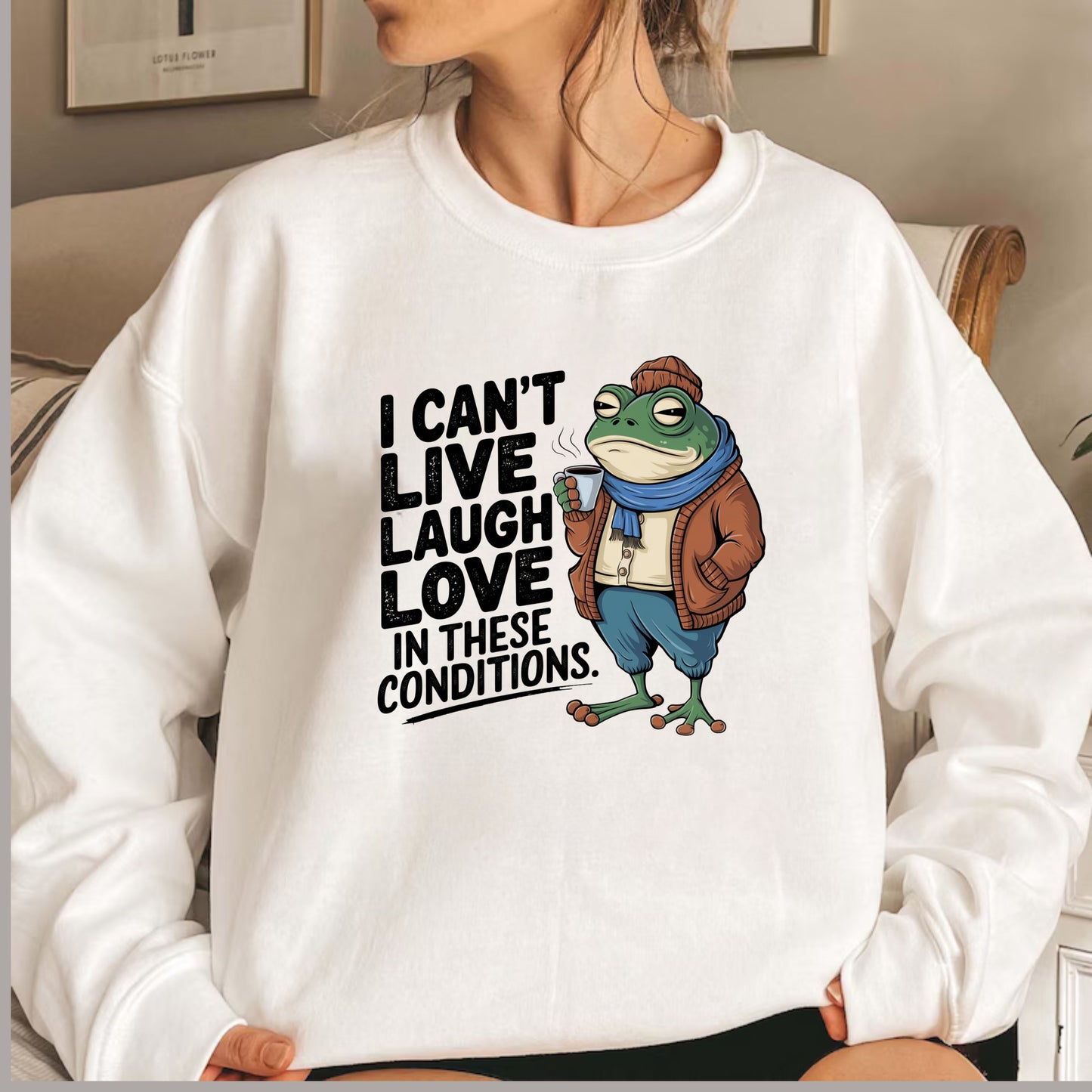 Funny Sarcastic Sweatshirt for Gen Z - I Can't Live, Laugh, Love in These Conditions Pullover